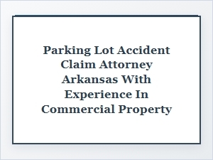Arkansas Parking Lot Accident Liability: Experienced Attorney Insights