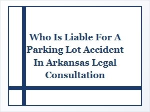 Arkansas Parking Lot Accident Liability Explained
