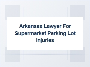 Selecting an Arkansas Parking Lot Injury Attorney