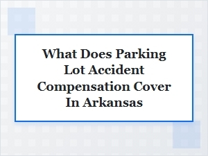 Arkansas Parking Lot Accident Compensation Coverage Explained