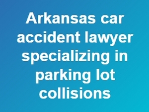 Compensation for Parking Lot Crash Injuries in Arkansas