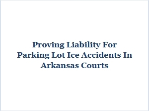 Proving Liability for Ice-Related Parking Lot Injuries in Arkansas