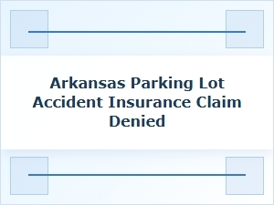 Why Your Arkansas Parking Lot Accident Insurance Claim Was Denied